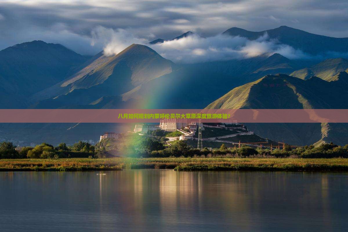 八月如何规划内蒙呼伦贝尔大草原深度旅游体验？