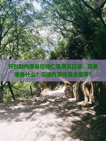 开封到内蒙希拉穆仁草原五日游，需要准备什么？沿途有哪些景点推荐？