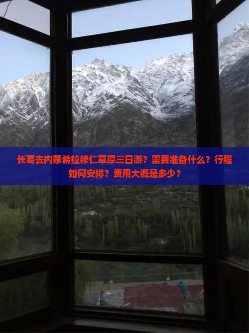 长葛去内蒙希拉穆仁草原三日游？需要准备什么？行程如何安排？费用大概是多少？