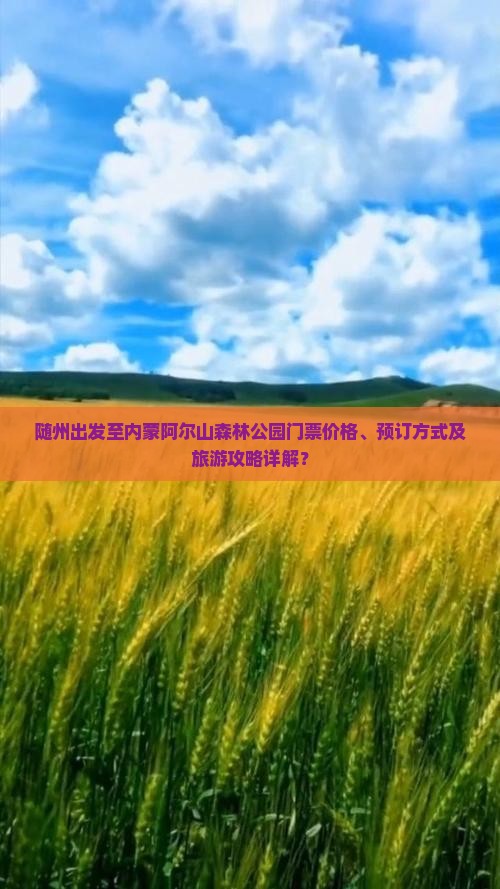 随州出发至内蒙阿尔山森林公园门票价格、预订方式及旅游攻略详解？