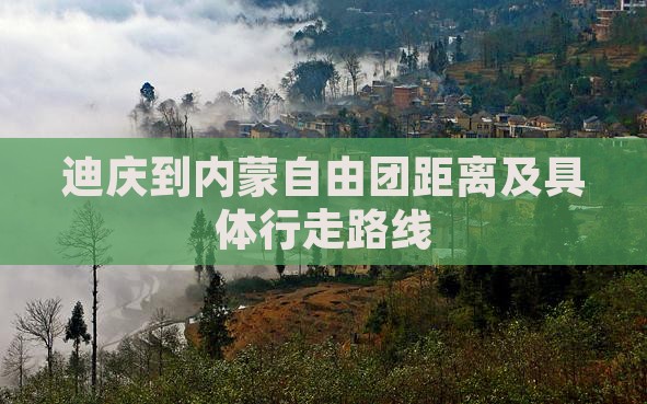 迪庆到内蒙自由团距离及具体行走路线