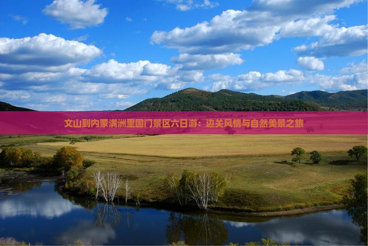 文山到内蒙满洲里国门景区六日游：边关风情与自然美景之旅