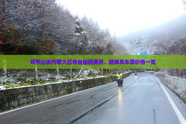 双鸭山去内蒙大召寺自由团费用、路线及车票价格一览