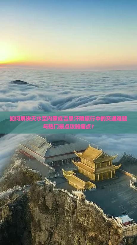 如何解决天水至内蒙成吉思汗陵旅行中的交通难题与热门景点攻略痛点？
