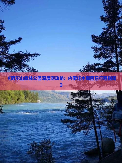 《阿尔山森林公园深度游攻略：内蒙佳木斯四日行程指南》