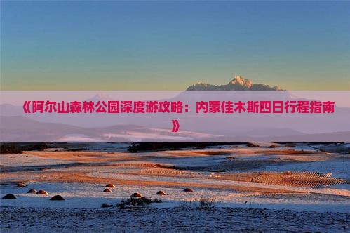 《阿尔山森林公园深度游攻略：内蒙佳木斯四日行程指南》