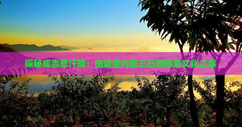 探秘成吉思汗陵：临夏至内蒙三日期限定文化之旅