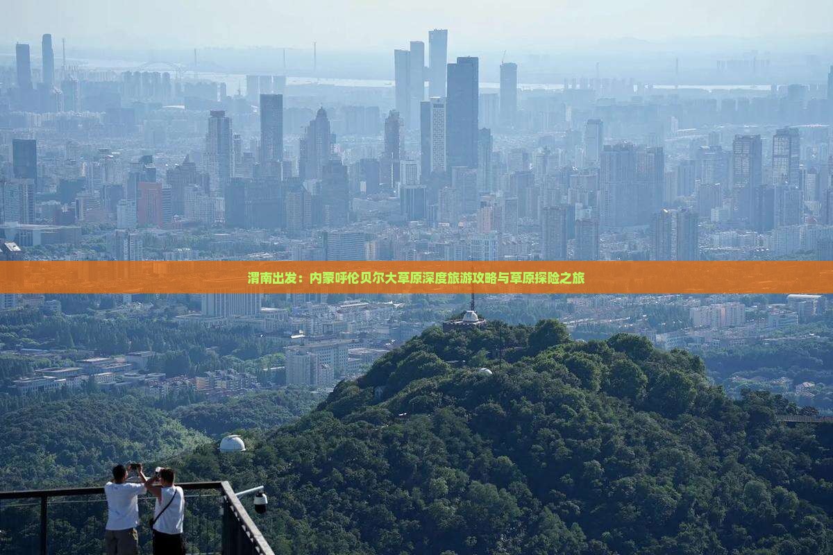 渭南出发：内蒙呼伦贝尔大草原深度旅游攻略与草原探险之旅