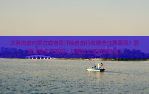 三月份去内蒙古成吉思汗陵自由行有哪些注意事项？需要注意天气如何？行程怎么安排最合适？