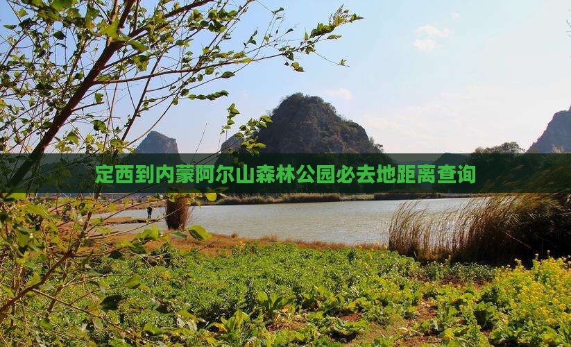 定西到内蒙阿尔山森林公园必去地距离查询