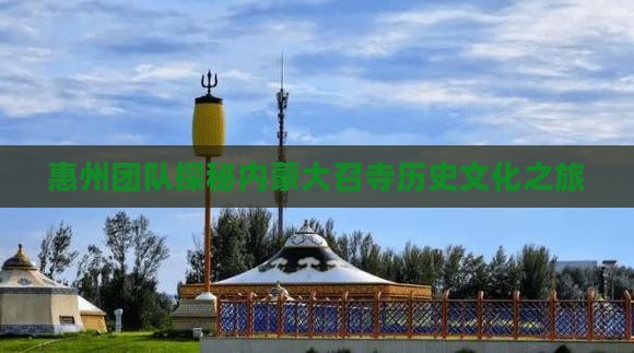 惠州团队探秘内蒙大召寺历史文化之旅