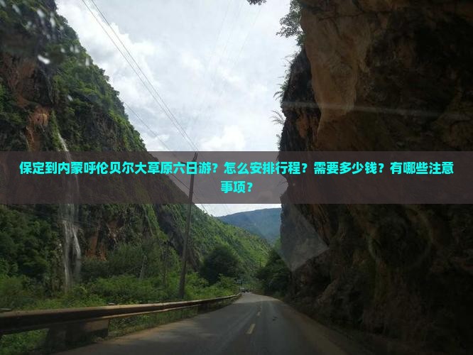 保定到内蒙呼伦贝尔大草原六日游？怎么安排行程？需要多少钱？有哪些注意事项？