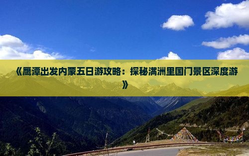 《鹰潭出发内蒙五日游攻略：探秘满洲里国门景区深度游》