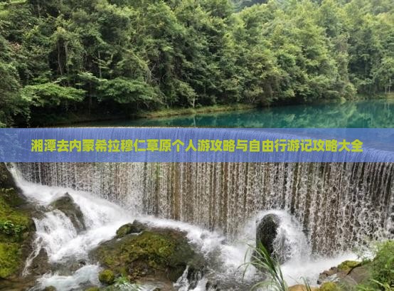 湘潭去内蒙希拉穆仁草原个人游攻略与自由行游记攻略大全