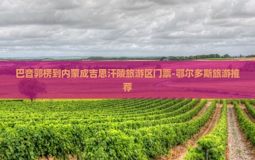 巴音郭楞到内蒙成吉思汗陵旅游区门票-鄂尔多斯旅游推荐