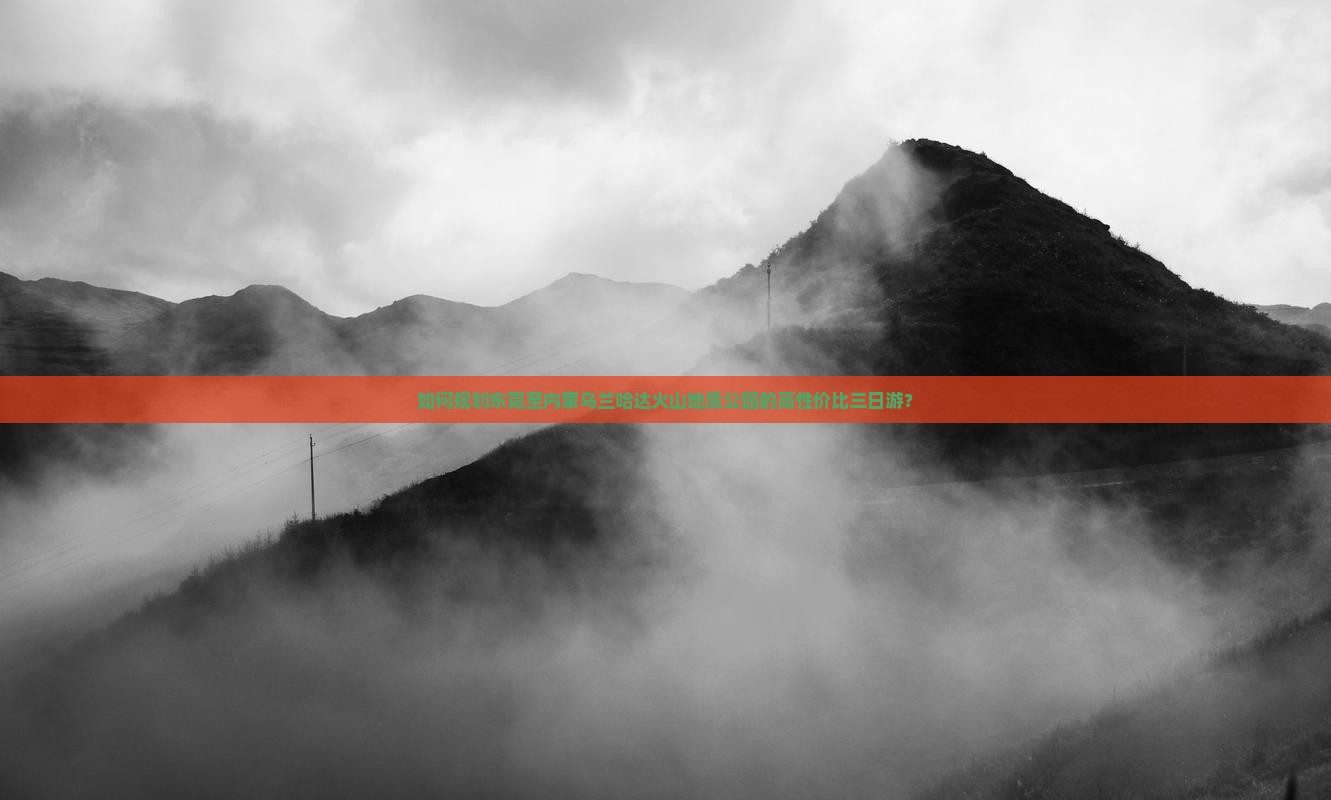 如何规划东莞至内蒙乌兰哈达火山地质公园的高性价比三日游？