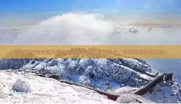 如何规划池州至内蒙大召寺三日游？避开痛点，掌握热词新词攻略！