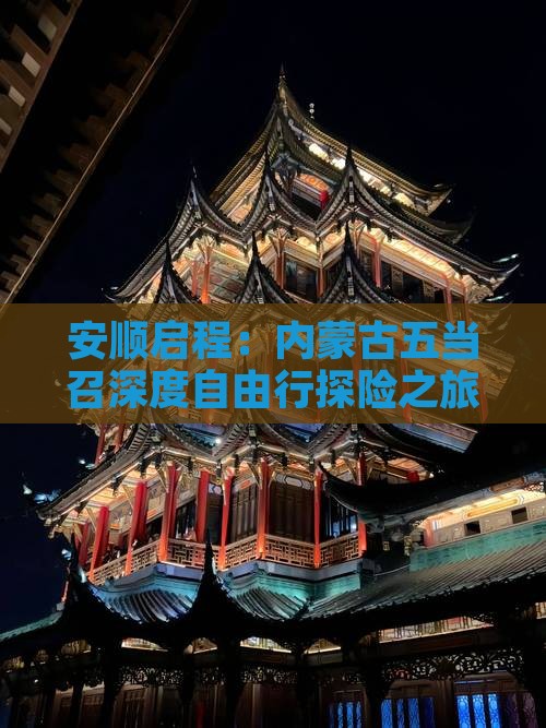 安顺启程：内蒙古五当召深度自由行探险之旅