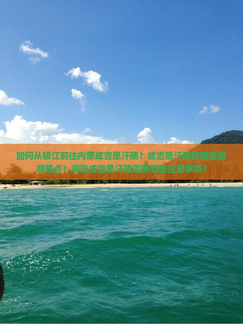 如何从镇江前往内蒙成吉思汗陵？成吉思汗陵有哪些旅游景点？游览成吉思汗陵需要哪些注意事项？
