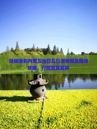 防城港到内蒙五当召五日游费用及路线攻略，行程距离解析