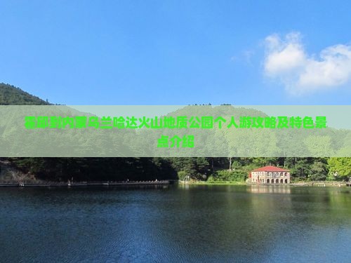 霍邱到内蒙乌兰哈达火山地质公园个人游攻略及特色景点介绍