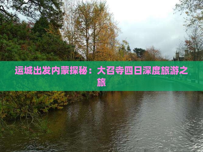 运城出发内蒙探秘：大召寺四日深度旅游之旅