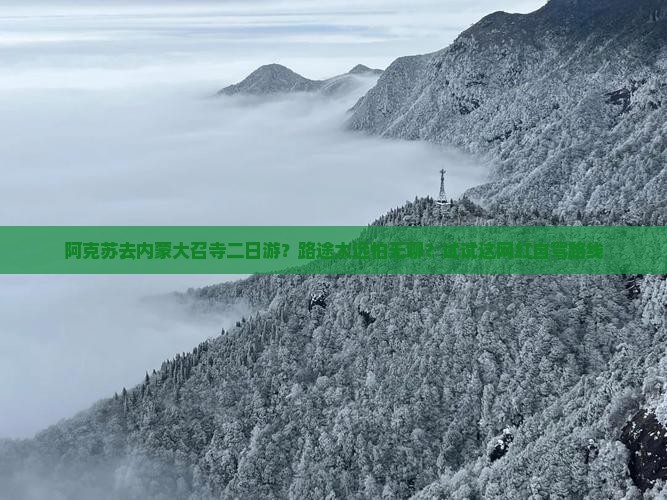 阿克苏去内蒙大召寺二日游？路途太远怕无聊？试试这网红自驾路线