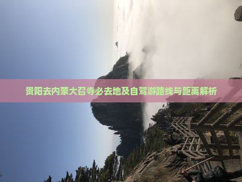 贵阳去内蒙大召寺必去地及自驾游路线与距离解析