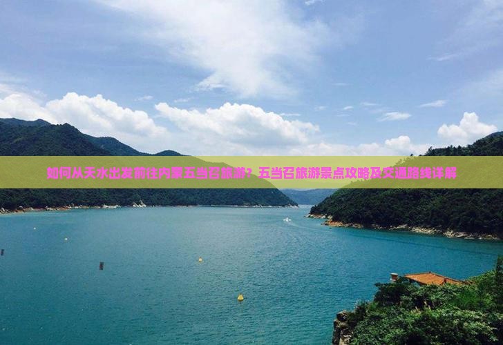 如何从天水出发前往内蒙五当召旅游？五当召旅游景点攻略及交通路线详解
