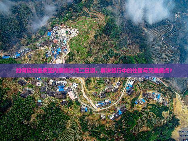 如何规划重庆至内蒙响沙湾二日游，解决旅行中的住宿与交通痛点？