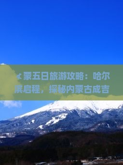 ≮蒙五日旅游攻略：哈尔滨启程，探秘内蒙古成吉思汗陵及周边景点》