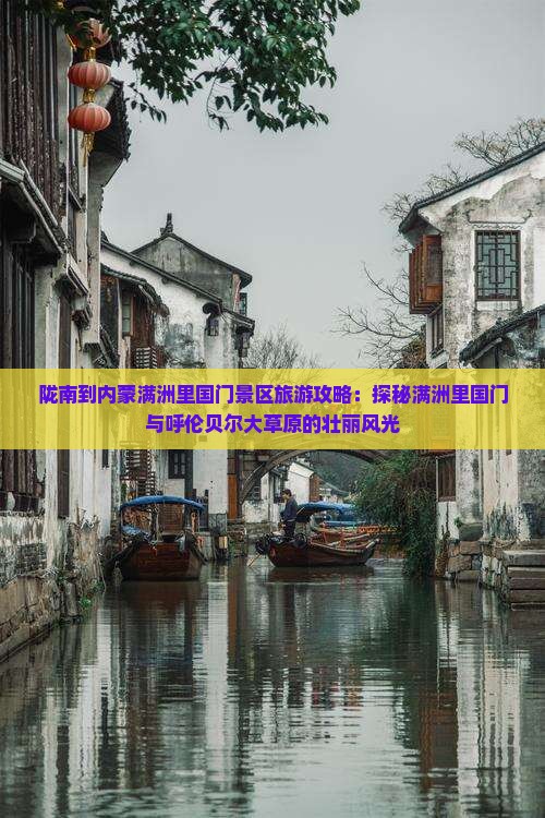 陇南到内蒙满洲里国门景区旅游攻略：探秘满洲里国门与呼伦贝尔大草原的壮丽风光