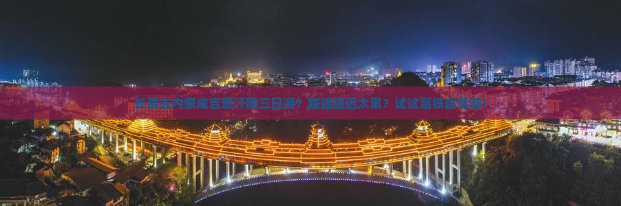 长葛去内蒙成吉思汗陵三日游？路途遥远太累？试试高铁自驾游！