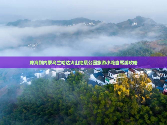 珠海到内蒙乌兰哈达火山地质公园旅游小吃自驾游攻略