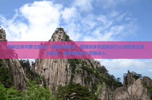 滁州出发内蒙古旅游：探秘内蒙景点，跟随张家界国际旅行社领略蒙古美食攻略，看看哪里的小吃最诱人