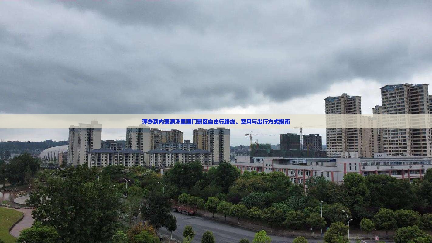 萍乡到内蒙满洲里国门景区自由行路线、费用与出行方式指南