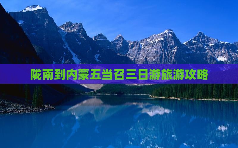 陇南到内蒙五当召三日游旅游攻略