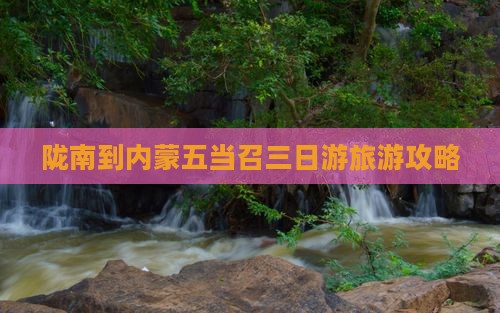 陇南到内蒙五当召三日游旅游攻略