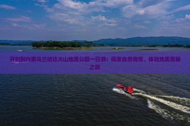 开封到内蒙乌兰哈达火山地质公园一日游：探索自然奇观、体验地质奥秘之旅