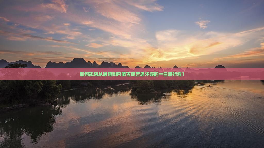 如何规划从恩施到内蒙古成吉思汗陵的一日游行程？