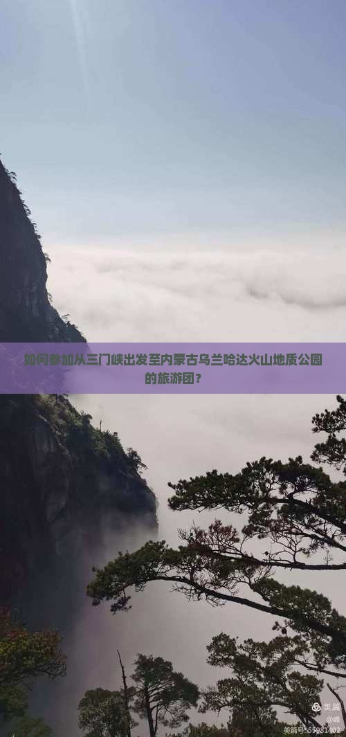 如何参加从三门峡出发至内蒙古乌兰哈达火山地质公园的旅游团？