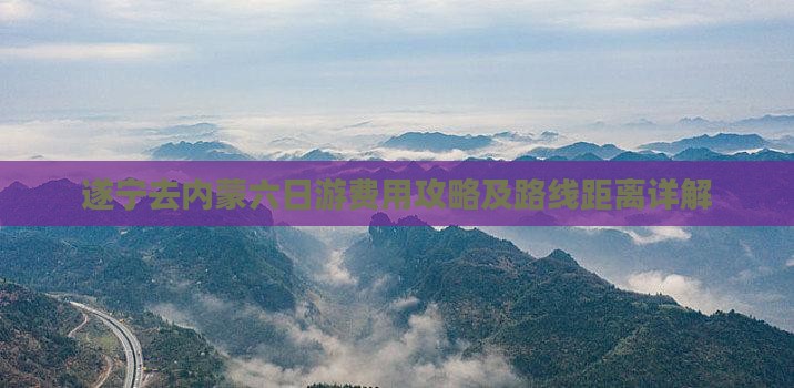 遂宁去内蒙六日游费用攻略及路线距离详解