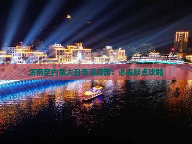 济南至内蒙大召寺深度游：必去景点攻略