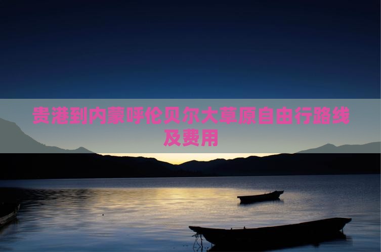 贵港到内蒙呼伦贝尔大草原自由行路线及费用