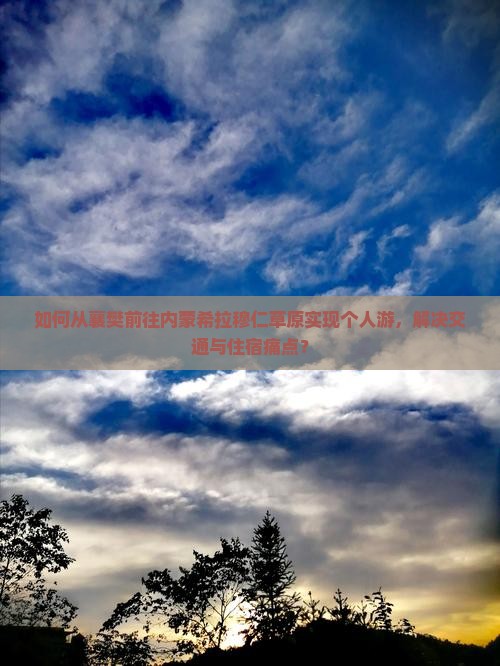 如何从襄樊前往内蒙希拉穆仁草原实现个人游，解决交通与住宿痛点？