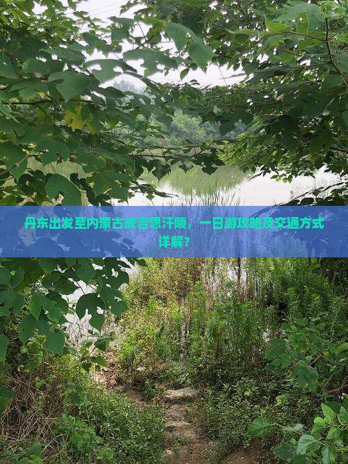 丹东出发至内蒙古成吉思汗陵，一日游攻略及交通方式详解？