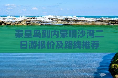 秦皇岛到内蒙响沙湾二日游报价及路线推荐