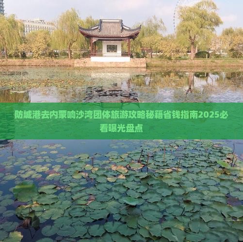 防城港去内蒙响沙湾团体旅游
