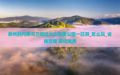 泰州到内蒙乌兰哈达火山地质公园一日游