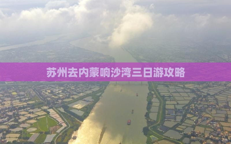 苏州去内蒙响沙湾三日游